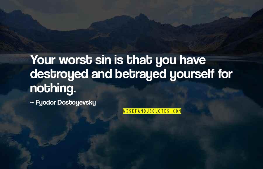 Supremacists Organizations Quotes By Fyodor Dostoyevsky: Your worst sin is that you have destroyed Supremacists Organizations Quotes By Fyodor Dostoyevsky: Your worst sin is that you have destroyed