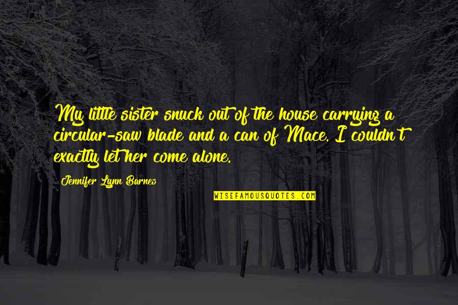 Supremacists Organizations Quotes By Jennifer Lynn Barnes: My little sister snuck out of the house Supremacists Organizations Quotes By Jennifer Lynn Barnes: My little sister snuck out of the house