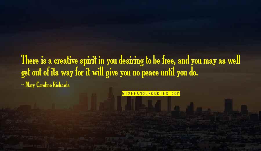 Supremacy Affinity Quotes By Mary Caroline Richards: There is a creative spirit in you desiring