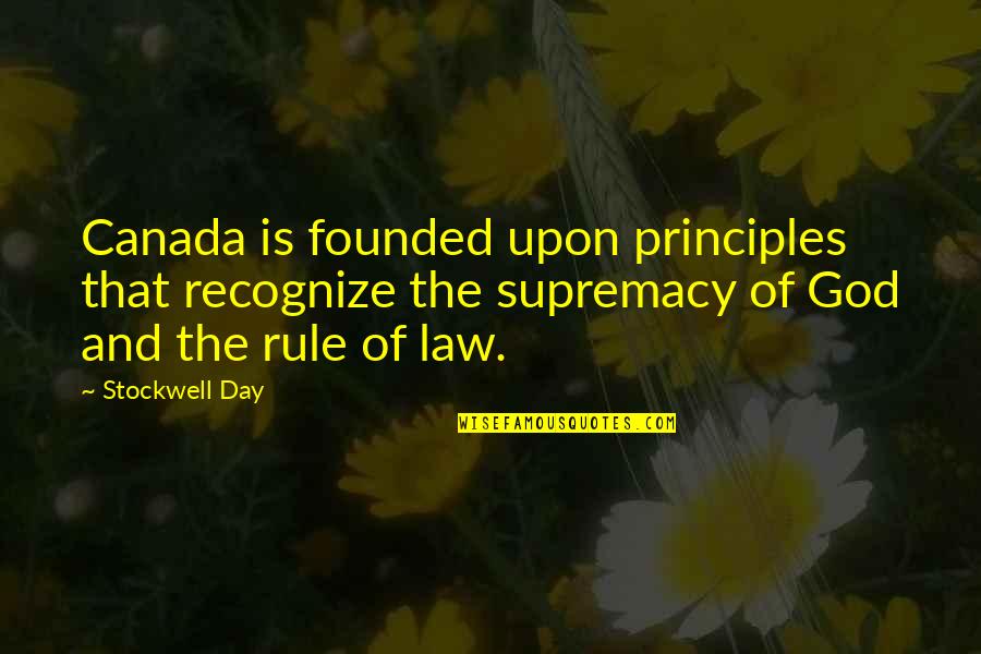 Supremacy Of Law Quotes By Stockwell Day: Canada is founded upon principles that recognize the