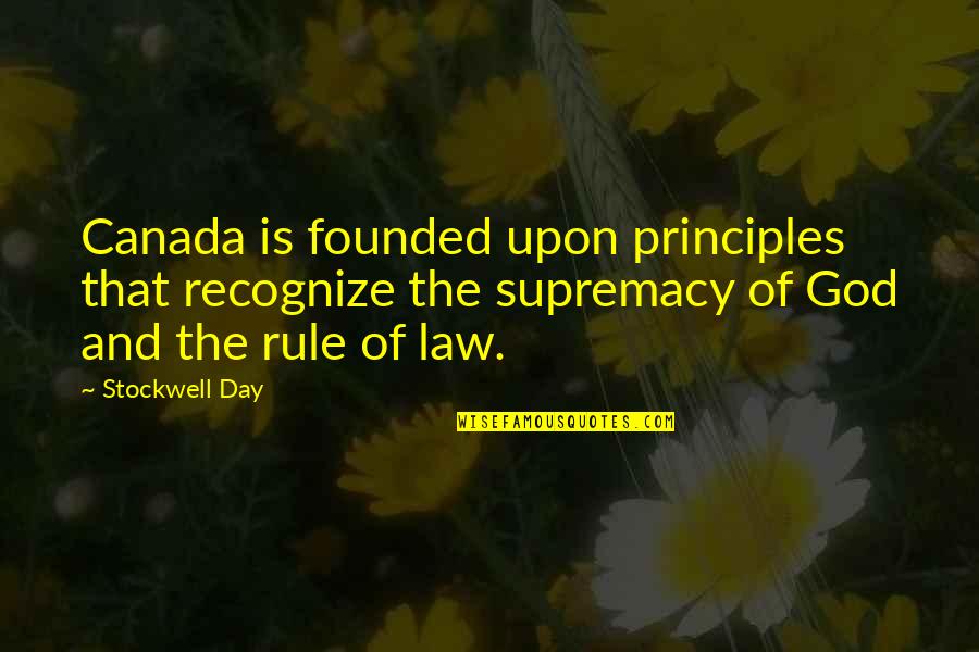 Supremacy Of Law Quotes By Stockwell Day: Canada is founded upon principles that recognize the Supremacy Of Law Quotes By Stockwell Day: Canada is founded upon principles that recognize the