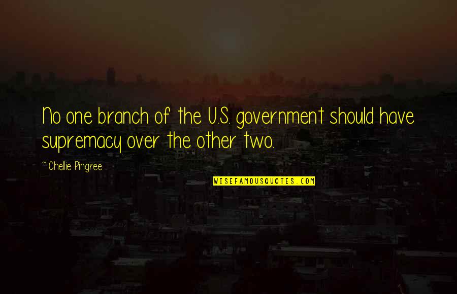 Supremacy Quotes By Chellie Pingree: No one branch of the U.S. government should