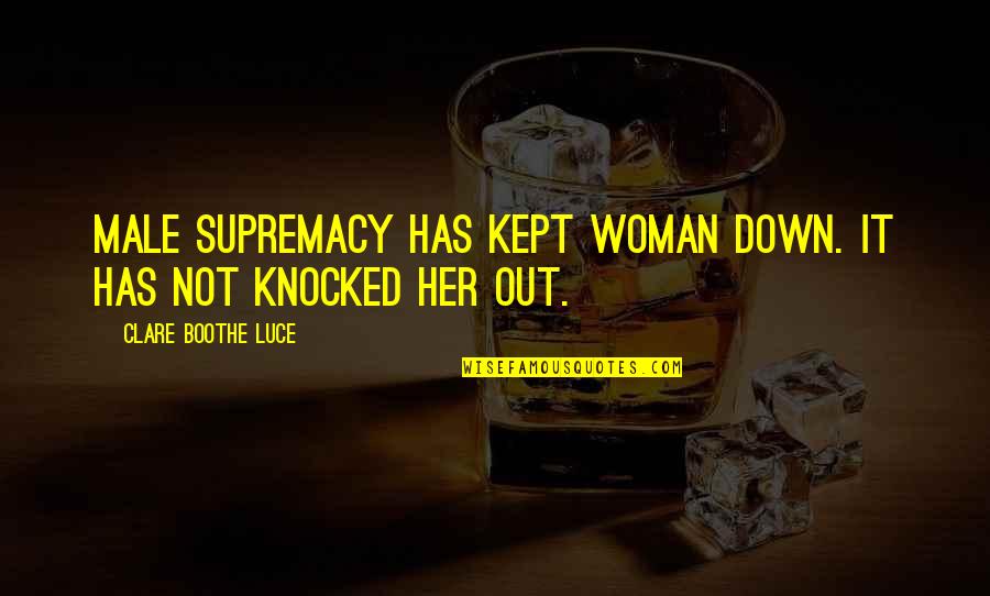 Supremacy Quotes By Clare Boothe Luce: Male supremacy has kept woman down. It has Supremacy Quotes By Clare Boothe Luce: Male supremacy has kept woman down. It has