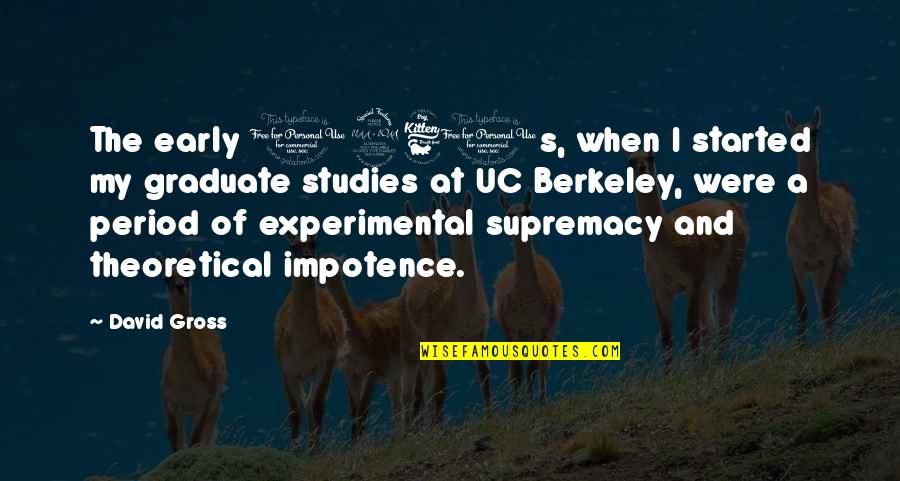 Supremacy Quotes By David Gross: The early 1960s, when I started my graduate Supremacy Quotes By David Gross: The early 1960s, when I started my graduate