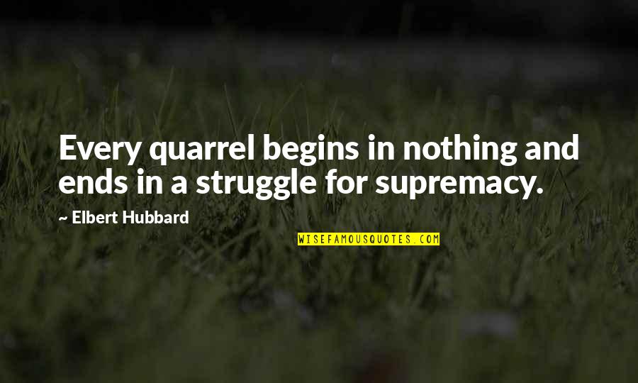 Supremacy Quotes By Elbert Hubbard: Every quarrel begins in nothing and ends in