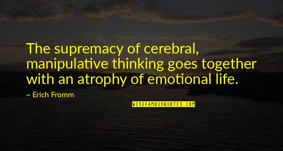 Supremacy Quotes By Erich Fromm: The supremacy of cerebral, manipulative thinking goes together Supremacy Quotes By Erich Fromm: The supremacy of cerebral, manipulative thinking goes together