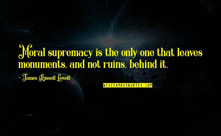 Supremacy Quotes By James Russell Lowell: Moral supremacy is the only one that leaves Supremacy Quotes By James Russell Lowell: Moral supremacy is the only one that leaves