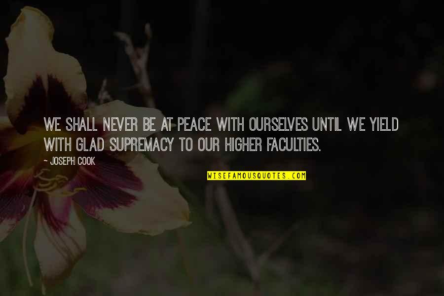 Supremacy Quotes By Joseph Cook: We shall never be at peace with ourselves Supremacy Quotes By Joseph Cook: We shall never be at peace with ourselves