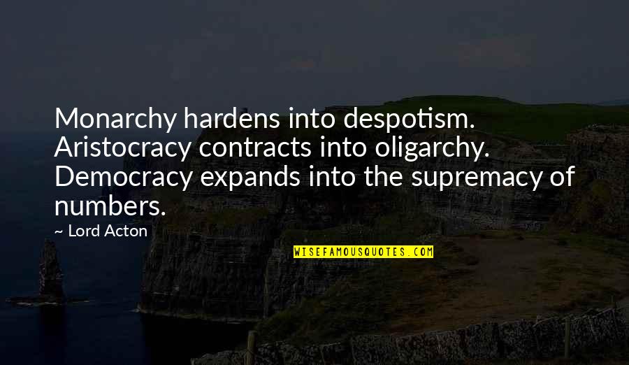 Supremacy Quotes By Lord Acton: Monarchy hardens into despotism. Aristocracy contracts into oligarchy. Supremacy Quotes By Lord Acton: Monarchy hardens into despotism. Aristocracy contracts into oligarchy.
