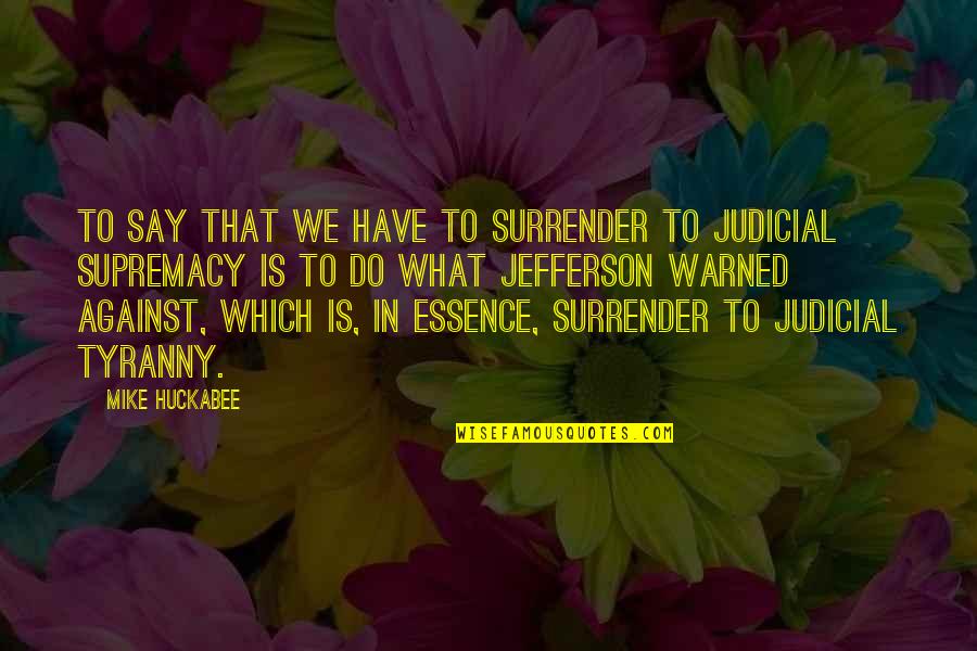 Supremacy Quotes By Mike Huckabee: To say that we have to surrender to Supremacy Quotes By Mike Huckabee: To say that we have to surrender to