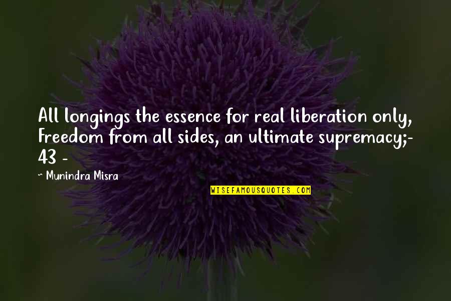 Supremacy Quotes By Munindra Misra: All longings the essence for real liberation only, Supremacy Quotes By Munindra Misra: All longings the essence for real liberation only,