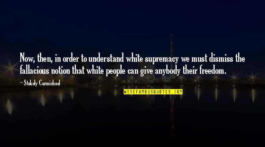 Supremacy Quotes By Stokely Carmichael: Now, then, in order to understand white supremacy Supremacy Quotes By Stokely Carmichael: Now, then, in order to understand white supremacy