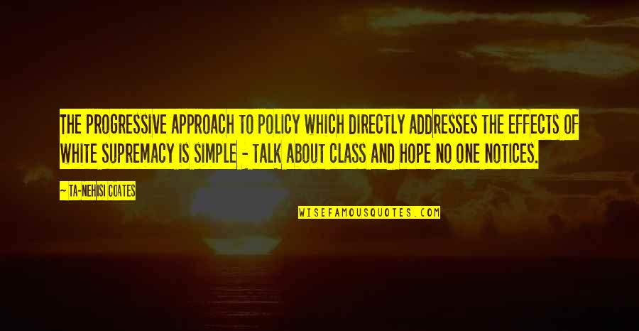 Supremacy Quotes By Ta-Nehisi Coates: The progressive approach to policy which directly addresses Supremacy Quotes By Ta-Nehisi Coates: The progressive approach to policy which directly addresses