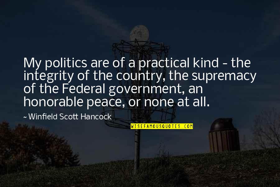 Supremacy Quotes By Winfield Scott Hancock: My politics are of a practical kind - Supremacy Quotes By Winfield Scott Hancock: My politics are of a practical kind -