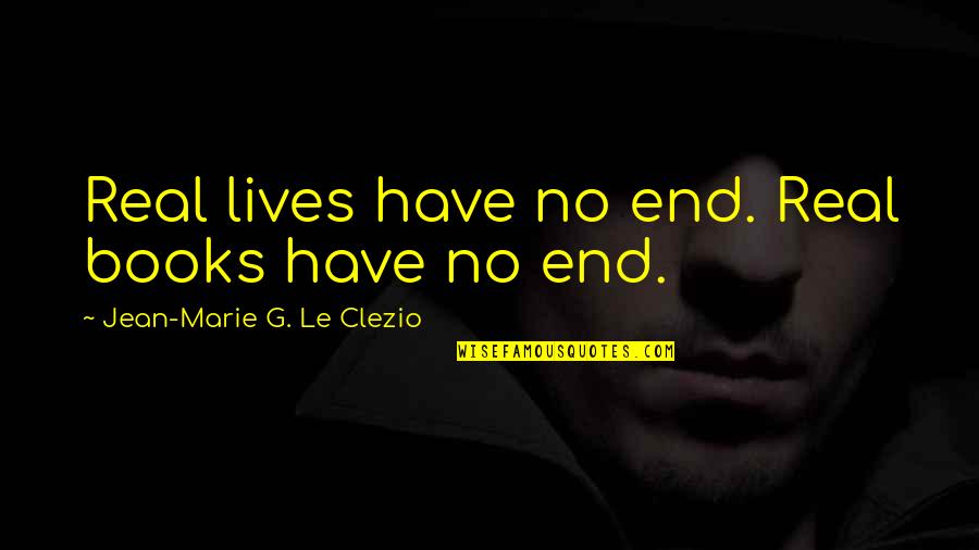 Supremas Cornish Hens Quotes By Jean-Marie G. Le Clezio: Real lives have no end. Real books have Supremas Cornish Hens Quotes By Jean-Marie G. Le Clezio: Real lives have no end. Real books have