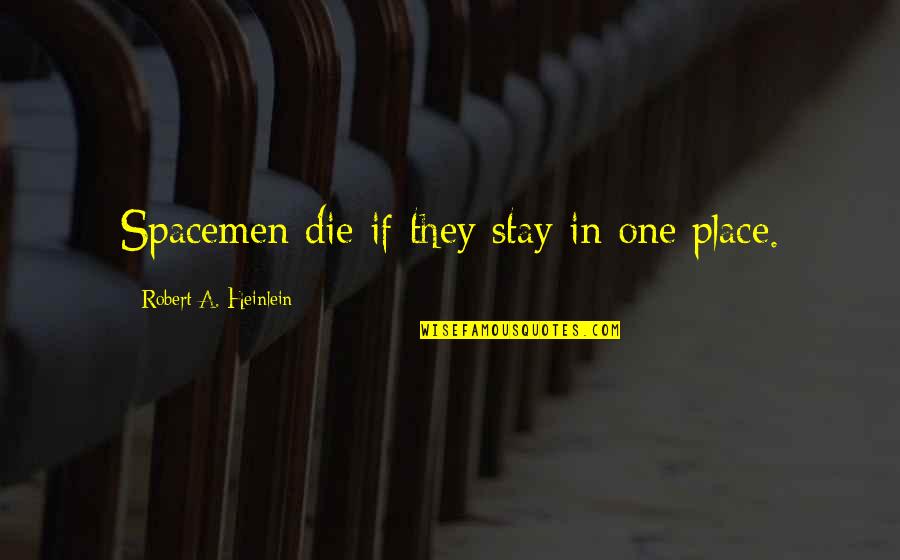 Suprematist Dog Quotes By Robert A. Heinlein: Spacemen die if they stay in one place. Suprematist Dog Quotes By Robert A. Heinlein: Spacemen die if they stay in one place.