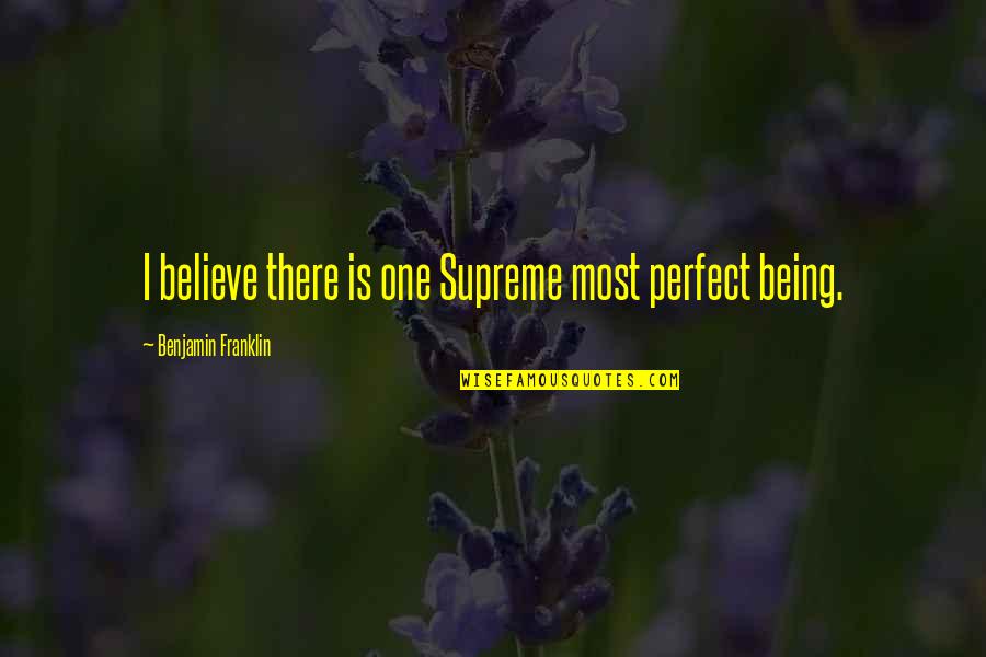 Supreme Being Quotes By Benjamin Franklin: I believe there is one Supreme most perfect