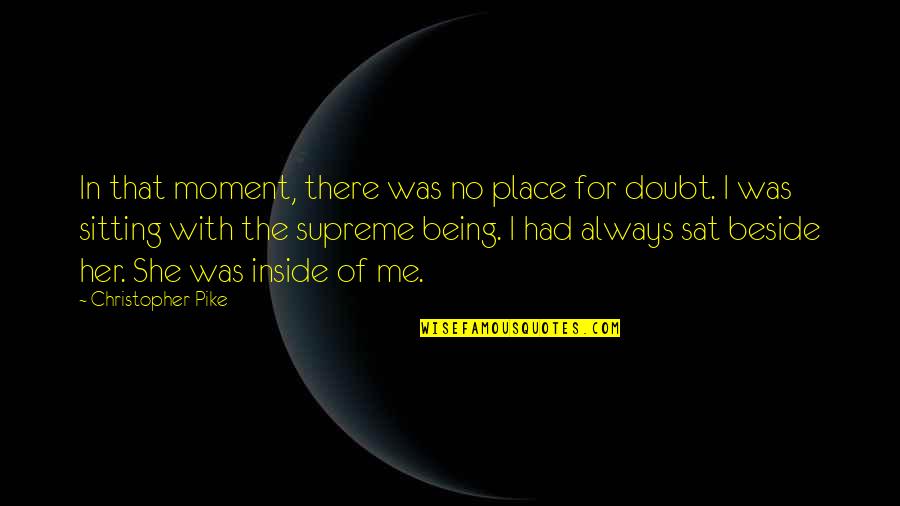 Supreme Being Quotes By Christopher Pike: In that moment, there was no place for