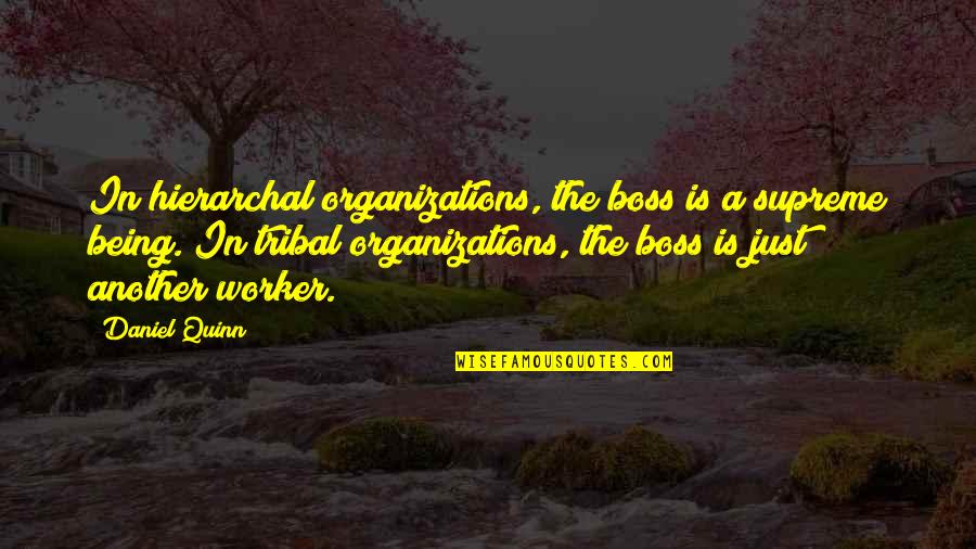 Supreme Being Quotes By Daniel Quinn: In hierarchal organizations, the boss is a supreme