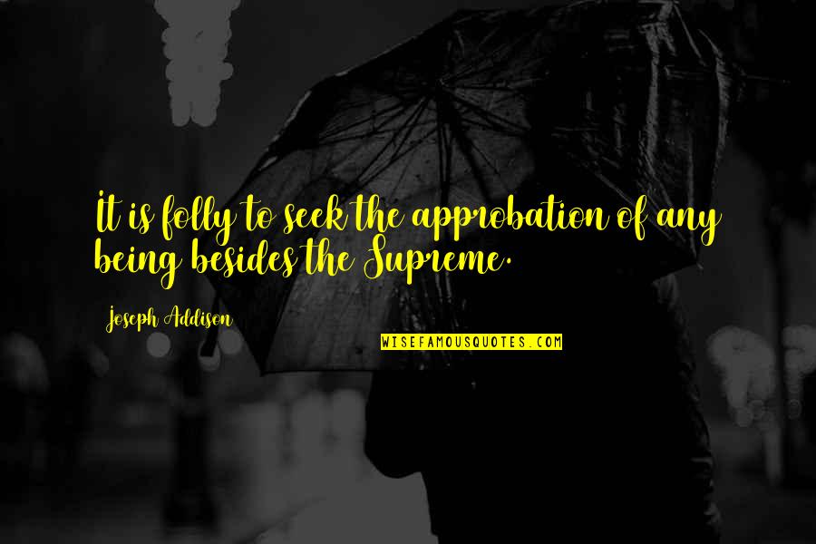 Supreme Being Quotes By Joseph Addison: It is folly to seek the approbation of