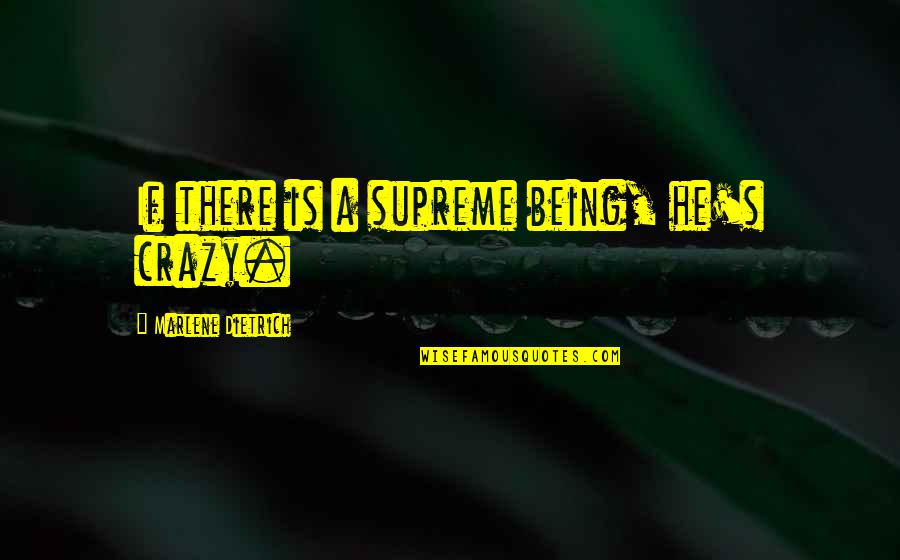 Supreme Being Quotes By Marlene Dietrich: If there is a supreme being, he's crazy.