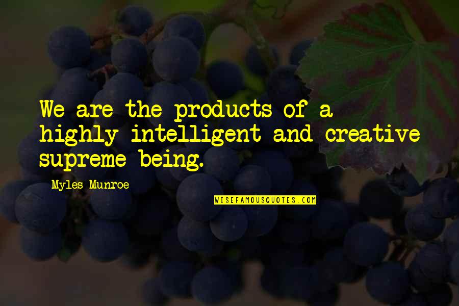 Supreme Being Quotes By Myles Munroe: We are the products of a highly intelligent