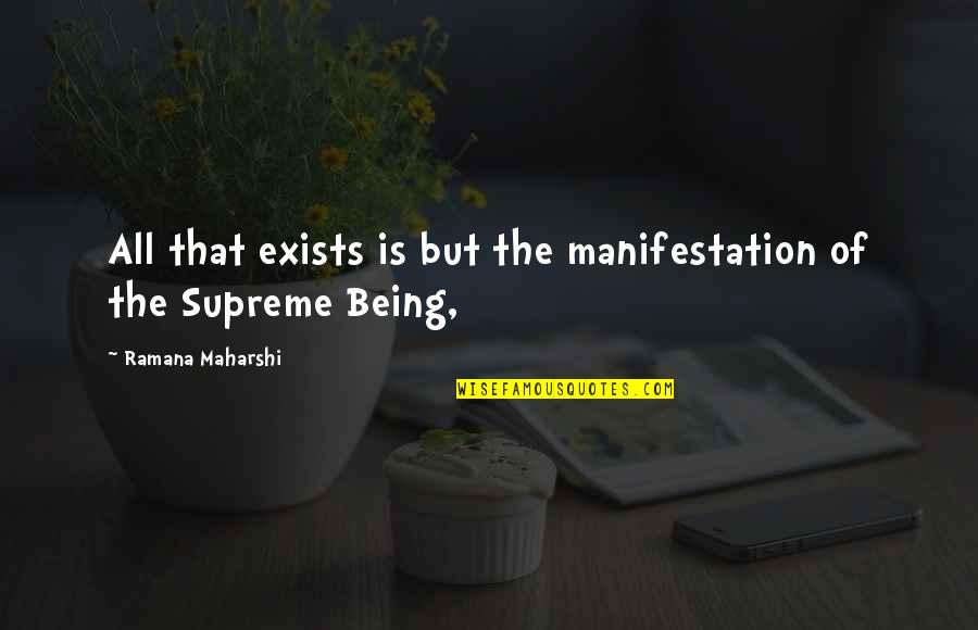 Supreme Being Quotes By Ramana Maharshi: All that exists is but the manifestation of