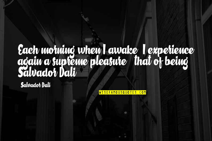 Supreme Being Quotes By Salvador Dali: Each morning when I awake, I experience again