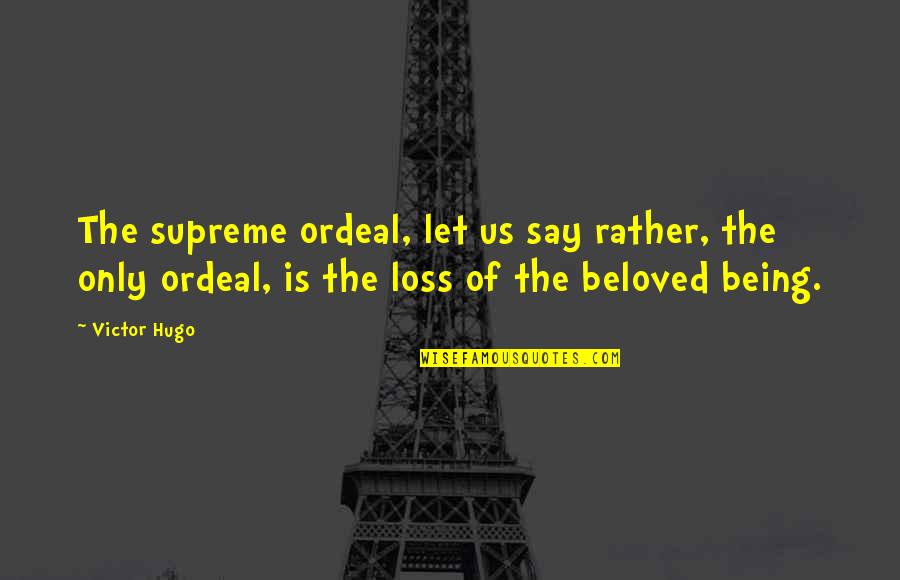 Supreme Being Quotes By Victor Hugo: The supreme ordeal, let us say rather, the