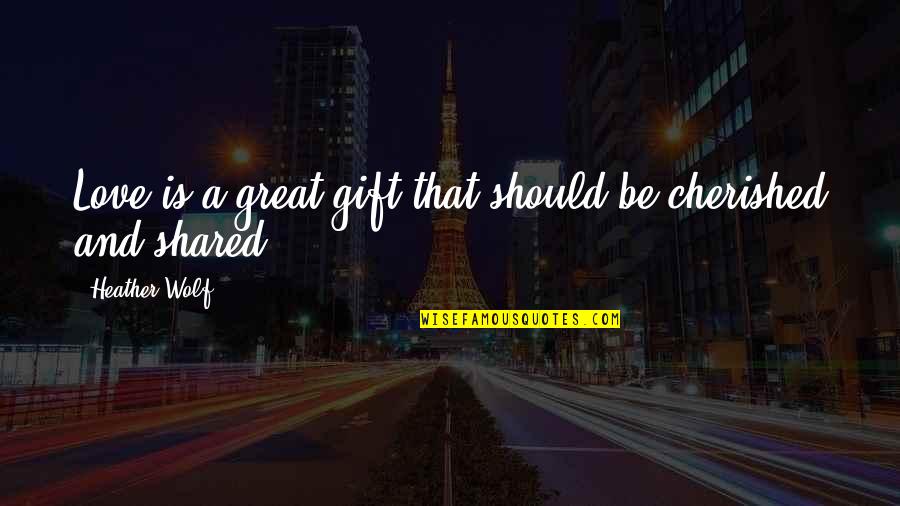 Supreme Clientele Quotes By Heather Wolf: Love is a great gift that should be Supreme Clientele Quotes By Heather Wolf: Love is a great gift that should be