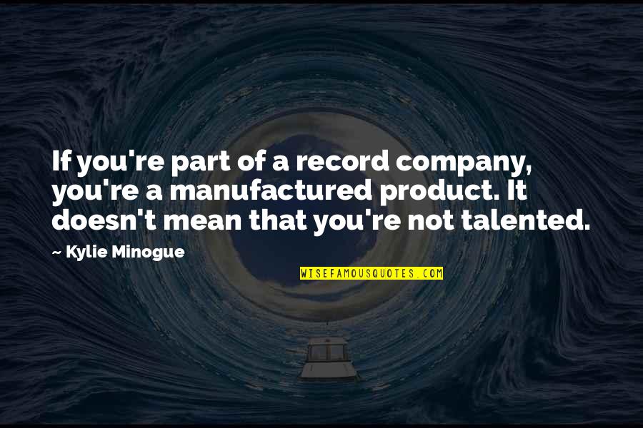 Supreme Clientele Quotes By Kylie Minogue: If you're part of a record company, you're