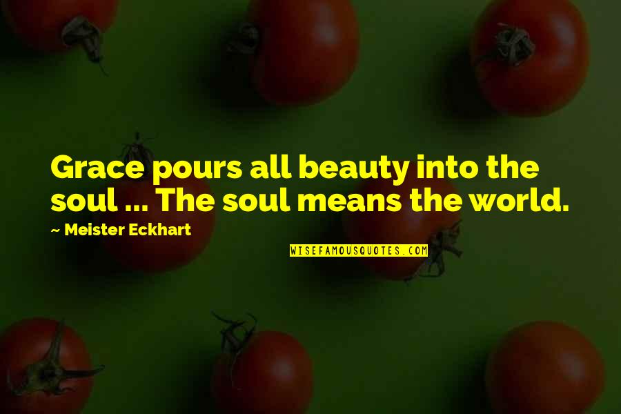 Supreme Consciousness Quotes By Meister Eckhart: Grace pours all beauty into the soul ...