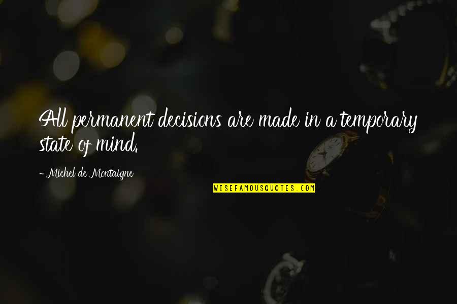 Supreme Consciousness Quotes By Michel De Montaigne: All permanent decisions are made in a temporary