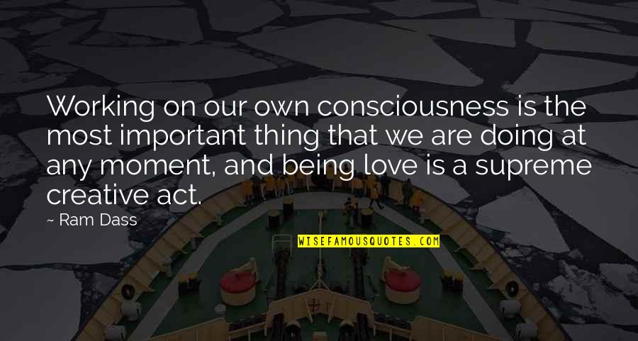 Supreme Consciousness Quotes By Ram Dass: Working on our own consciousness is the most