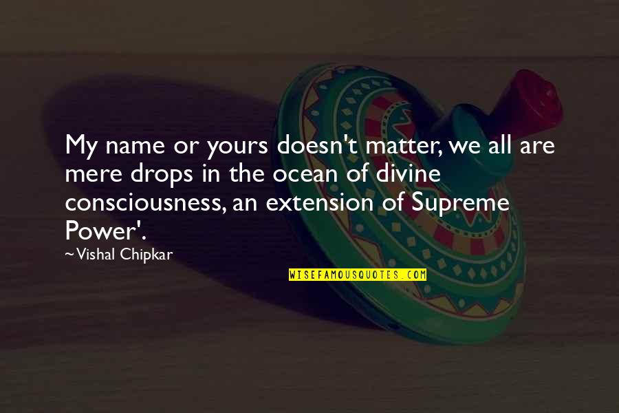 Supreme Consciousness Quotes By Vishal Chipkar: My name or yours doesn't matter, we all