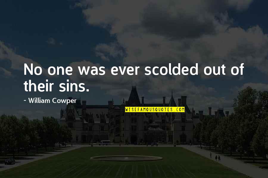 Supreme Consciousness Quotes By William Cowper: No one was ever scolded out of their
