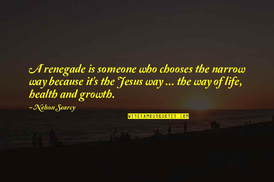 Supreme Court Judge Quotes By Nelson Searcy: A renegade is someone who chooses the narrow