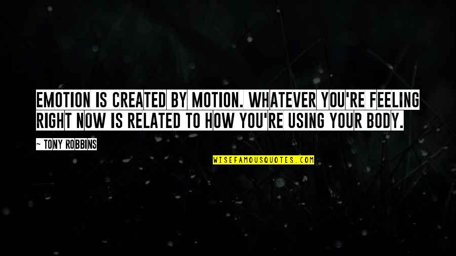 Supreme Court Judge Quotes By Tony Robbins: Emotion is created by motion. Whatever you're feeling