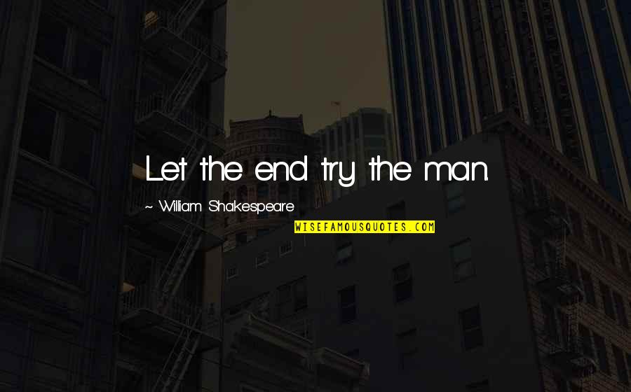 Supreme Courts Authority Quotes By William Shakespeare: Let the end try the man.