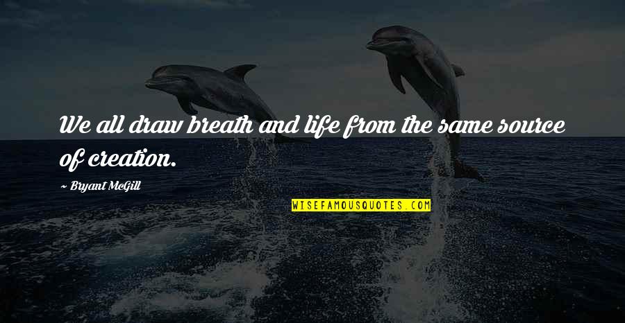 Supreme Kai Shin Quotes By Bryant McGill: We all draw breath and life from the Supreme Kai Shin Quotes By Bryant McGill: We all draw breath and life from the