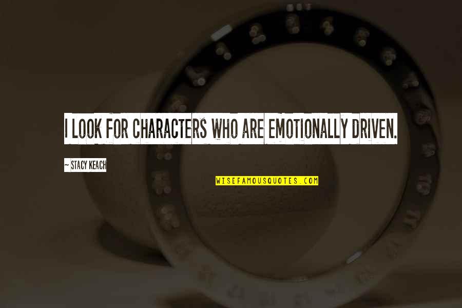 Supreme Master Tv Quotes By Stacy Keach: I look for characters who are emotionally driven. Supreme Master Tv Quotes By Stacy Keach: I look for characters who are emotionally driven.