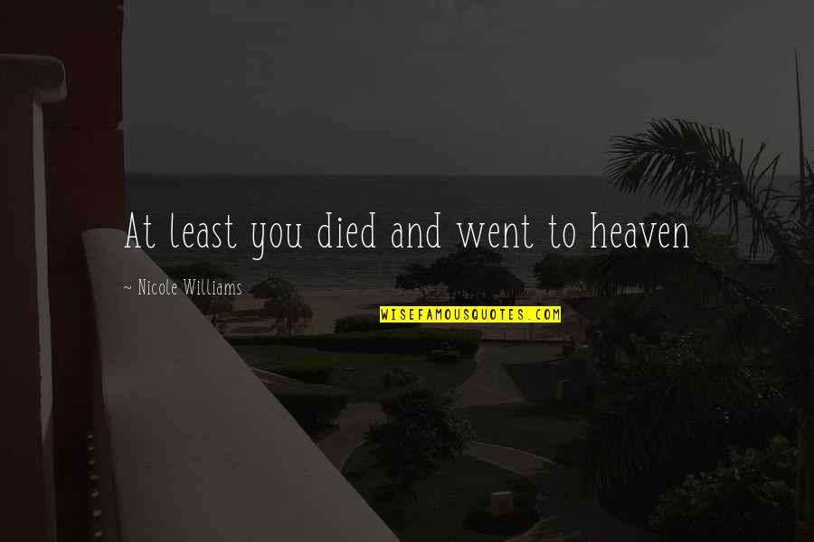 Supremecy Quotes By Nicole Williams: At least you died and went to heaven Supremecy Quotes By Nicole Williams: At least you died and went to heaven
