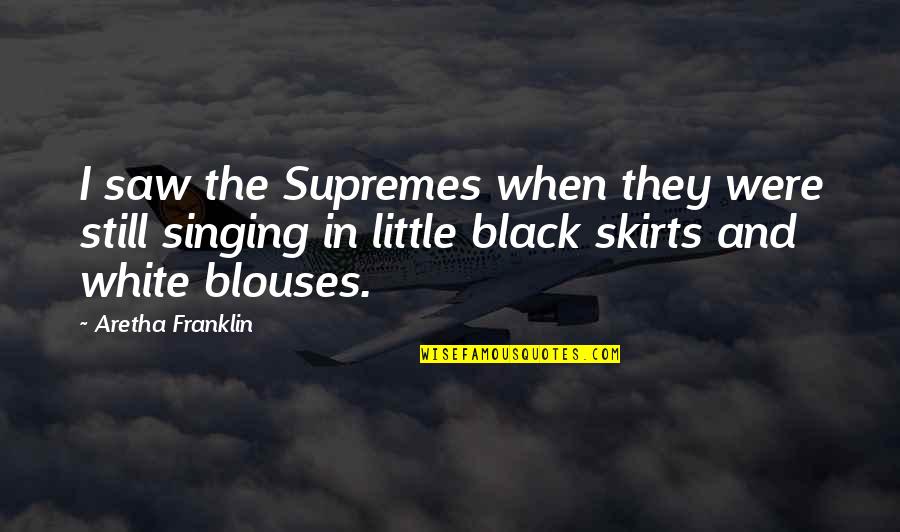 Supremes Quotes By Aretha Franklin: I saw the Supremes when they were still Supremes Quotes By Aretha Franklin: I saw the Supremes when they were still