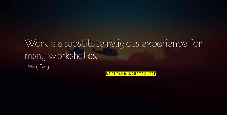 Supremes Quotes By Mary Daly: Work is a substitute religious experience for many