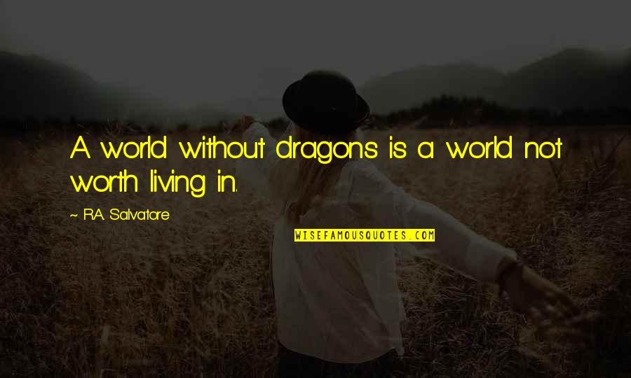 Supremes Quotes By R.A. Salvatore: A world without dragons is a world not Supremes Quotes By R.A. Salvatore: A world without dragons is a world not