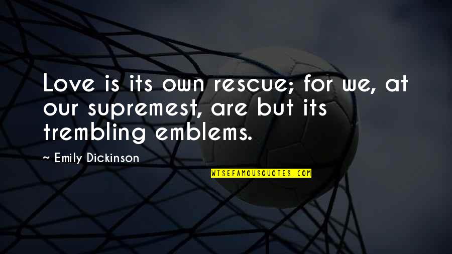 Supremest Quotes By Emily Dickinson: Love is its own rescue; for we, at