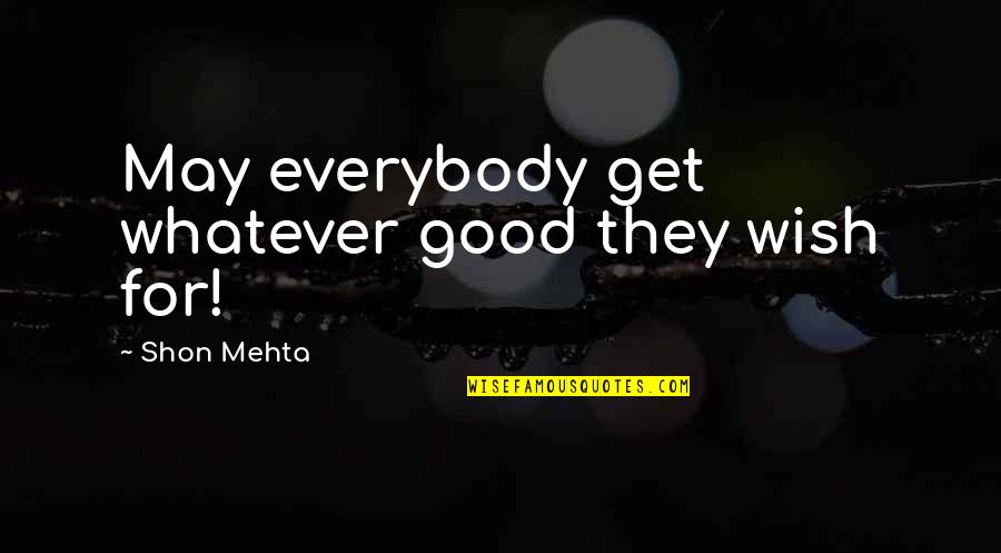 Supremest Quotes By Shon Mehta: May everybody get whatever good they wish for!