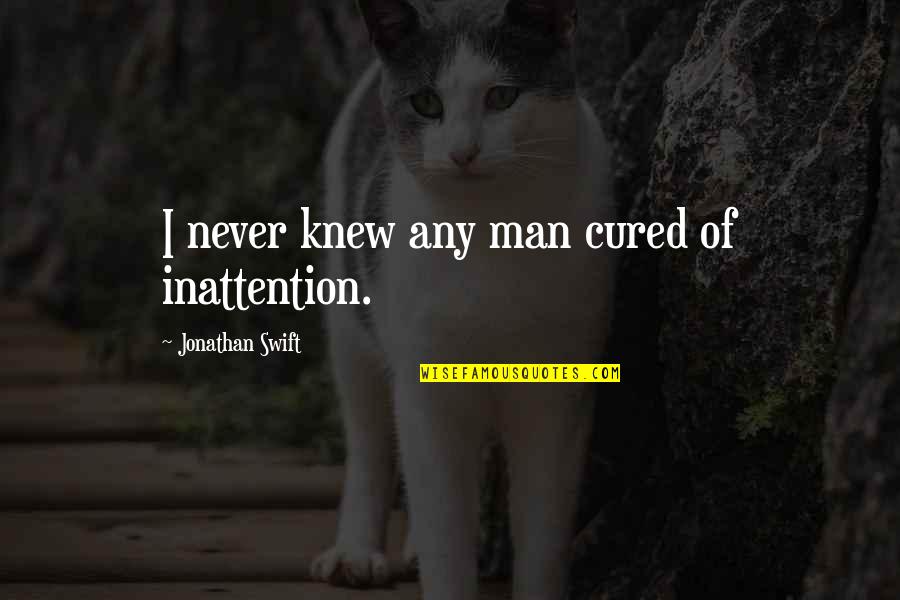 Supresinger Quotes By Jonathan Swift: I never knew any man cured of inattention. Supresinger Quotes By Jonathan Swift: I never knew any man cured of inattention.