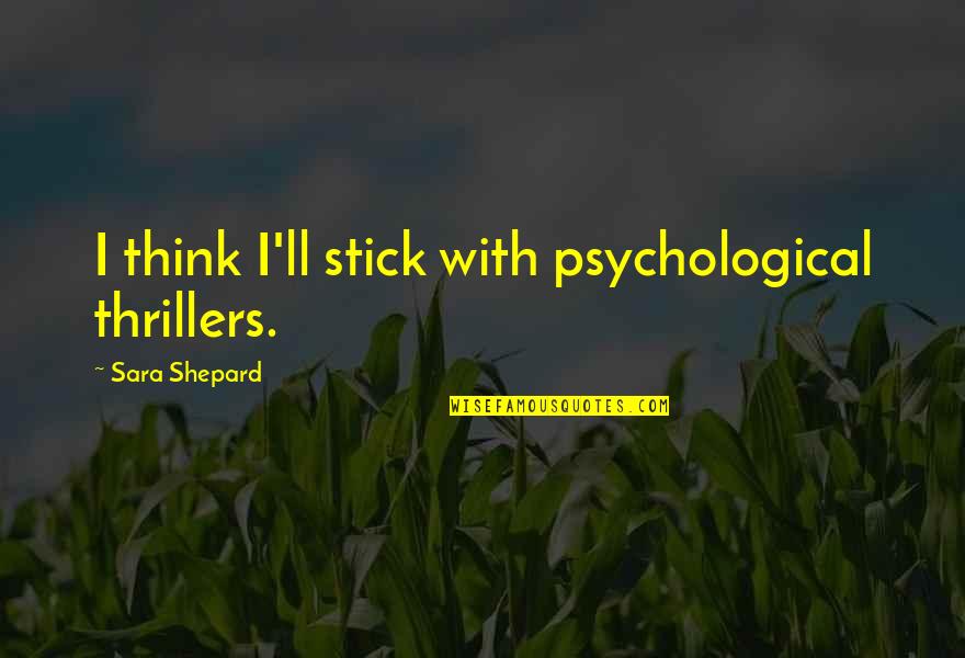 Supresinger Quotes By Sara Shepard: I think I'll stick with psychological thrillers. Supresinger Quotes By Sara Shepard: I think I'll stick with psychological thrillers.
