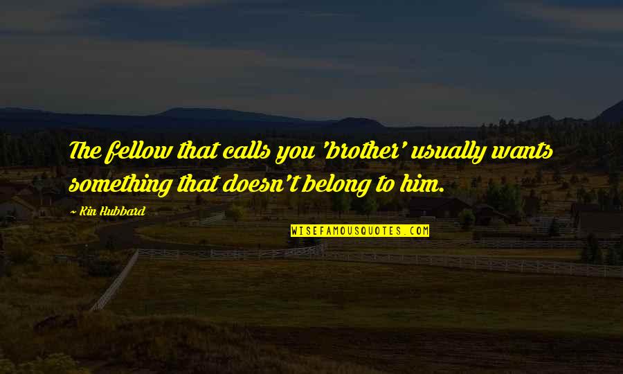 Supressed Quotes By Kin Hubbard: The fellow that calls you 'brother' usually wants Supressed Quotes By Kin Hubbard: The fellow that calls you 'brother' usually wants